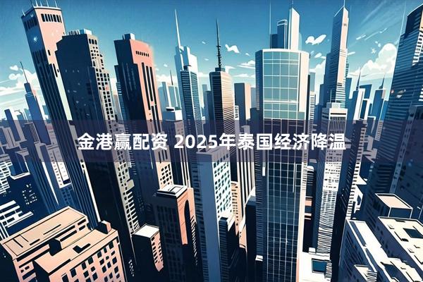 金港赢配资 2025年泰国经济降温